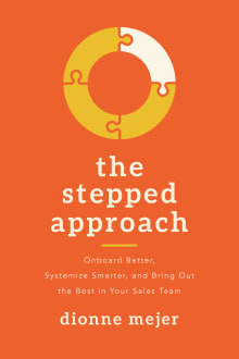 Book cover of The Stepped Approach: Onboard Better, Systemize Smarter, and Bring Out the Best in Your Sales Team