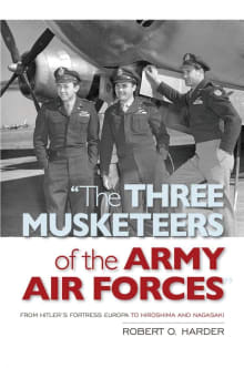 Book cover of The Three Musketeers of the Army Air Forces: From Hitler's Fortress Europa to Hiroshima and Nagasaki