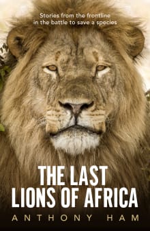 Book cover of The Last Lions of Africa: Stories from the Frontline in the Battle to Save a Species