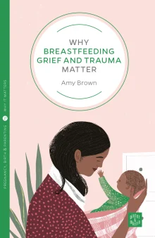 Book cover of Why Breastfeeding Grief and Trauma Matter