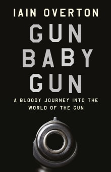 Book cover of Gun Baby Gun: A Bloody Journey into the World of the Gun