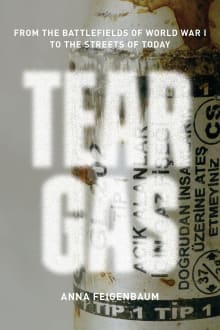 Book cover of Tear Gas: From the Battlefields of World War I to the Streets of Today