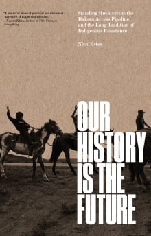 Book cover of Our History Is the Future: Standing Rock Versus the Dakota Access Pipeline, and the Long Tradition of Indigenous Resistance