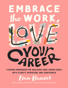 Book cover of Embrace the Work, Love Your Career: A Guided Workbook for Realizing Your Career Goals with Clarity, Intention, and Confidence