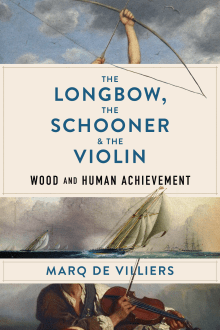 Book cover of The Longbow, the Schooner & the Violin: Wood and Human Achievement