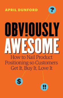 Book cover of Obviously Awesome: How to Nail Product Positioning so Customers Get It, Buy It, Love It