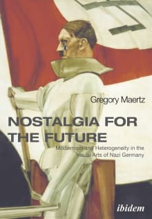 Book cover of Nostalgia for the Future: Modernism and Heterogeneity in the Visual Arts of Nazi Germany