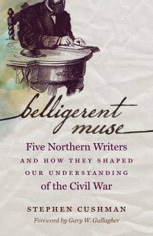 Book cover of Belligerent Muse: Five Northern Writers and How They Shaped Our Understanding of the Civil War