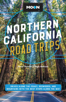 Book cover of Moon Northern California Road Trip: Drives along the Coast, Redwoods, and Mountains with the Best Stops along the Way