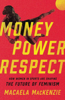 Book cover of Money, Power, Respect: How Women in Sports Are Shaping the Future of Feminism