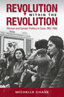 Book cover of Revolution within the Revolution: Women and Gender Politics in Cuba, 1952-1962