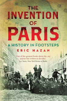 Book cover of The Invention of Paris: A History in Footsteps