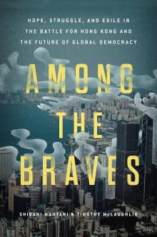 Book cover of Among the Braves: Hope, Struggle, and Exile in the Battle for Hong Kong and the Future of Global Democracy