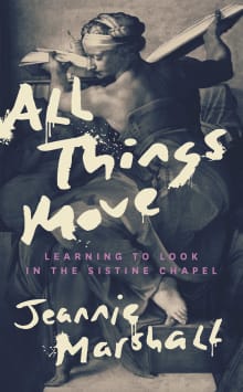 Book cover of All Things Move: Learning to Look in the Sistine Chapel