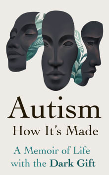 Book cover of Autism: How It's Made: A Memoir of Life With the Dark Gift