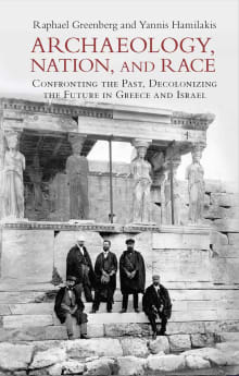 Book cover of Archaeology, Nation, and Race: Confronting the Past, Decolonizing the Future in Greece and Israel