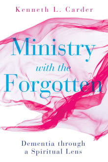 Book cover of Ministry with the Forgotten: Dementia through a Spiritual Lens