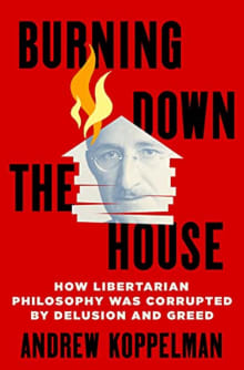Book cover of Burning Down the House: How Libertarian Philosophy Was Corrupted by Delusion and Greed