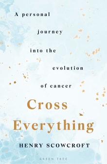 Book cover of Cross Everything: A Personal Journey Into the Evolution of Cancer