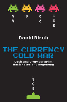 Book cover of The Currency Cold War: Cash and Cryptography, Hash Rates and Hegemony