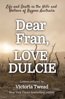 Book cover of Dear Fran, Love Dulcie: Life and Death in the Hills and Hollows of Bygone Australia