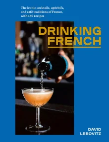 Book cover of Drinking French: The Iconic Cocktails, Aperitifs, and Cafe Traditions of France, with 160 Recipes