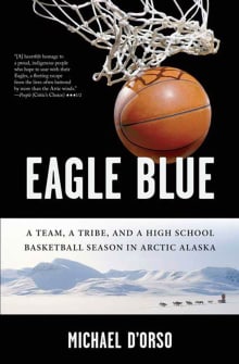 Book cover of Eagle Blue: A Team, a Tribe, and a High School Basketball Season in Arctic Alaska