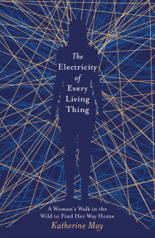 Book cover of The Electricity of Every Living Thing: A Woman's Walk In The Wild To Find Her Way Home