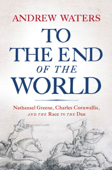 Book cover of To the End of the World: Nathanael Greene, Charles Cornwallis, and the Race to the Dan