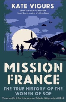 Book cover of Mission France: The True History of the Women of SOE