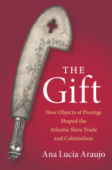 Book cover of The Gift: How Objects of Prestige Shaped the Atlantic Slave Trade and Colonialism