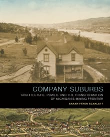 Book cover of Company Suburbs: Architecture, Power, and the Transformation of Michigan's Mining Frontier