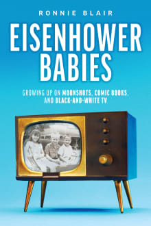 Book cover of Eisenhower Babies: Growing Up on Moonshots, Comic Books, and Black-and-White TV