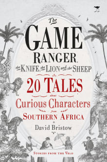 Book cover of The Game Ranger, the Knife, the Lion and the Sheep: 20 Tales about Curious Characters from Southern Africa