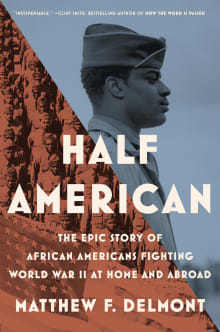 Book cover of Half American: The Epic Story of African Americans Fighting World War II at Home and Abroad