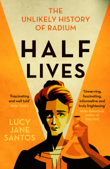 Book cover of Half Lives: The Unlikely History of Radium