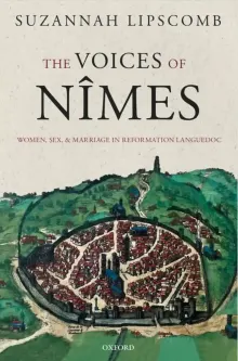 Book cover of The Voices of Nimes: Women, Sex, and Marriage in Reformation Languedoc