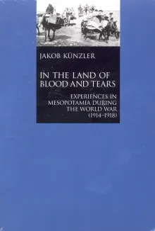 Book cover of In the Land of Blood and Tears: Experiences in Mesopotamia During the World War (1914-1918)