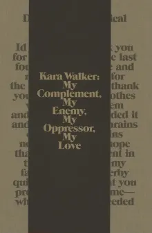 Book cover of Kara Walker: My Complement, My Enemy, My Oppressor, My Love