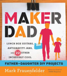 Book cover of Maker Dad: Lunch Box Guitars, Antigravity Jars, and 22 Other Incredibly Cool Father-Daughter DIY Projects