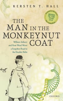 Book cover of The Man in the Monkeynut Coat: William Astbury and How Wool Wove a Forgotten Road to the Double-Helix