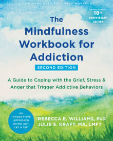 Book cover of The Mindfulness Workbook for Addiction: A Guide to Coping with the Grief, Stress, and Anger That Trigger Addictive Behaviors, 2nd Edition