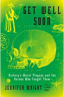 Book cover of Get Well Soon: History's Worst Plagues and the Heroes Who Fought Them