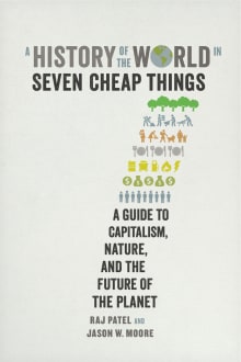 Book cover of A History of the World in Seven Cheap Things: A Guide to Capitalism, Nature, and the Future of the Planet