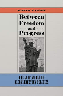 Book cover of Between Freedom and Progress: The Lost World of Reconstruction Politics