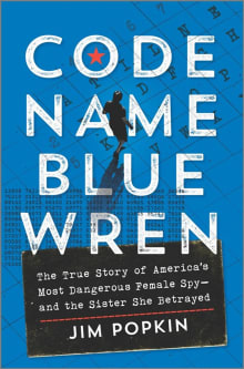 Book cover of Code Name Blue Wren: The True Story of America's Most Dangerous Female Spy--And the Sister She Betrayed