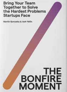 Book cover of The Bonfire Moment: Bring Your Team Together to Solve the Hardest Problems Startups Face