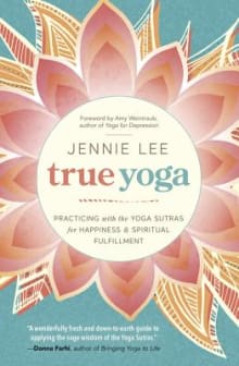 Book cover of True Yoga: Practicing with the Yoga Sutras for Happiness & Spiritual Fulfillment