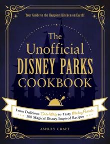 Book cover of The Unofficial Disney Parks Cookbook: From Delicious Dole Whip to Tasty Mickey Pretzels, 100 Magical Disney-Inspired Recipes