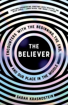 Book cover of The Believer: Encounters with the Beginning, the End, and Our Place in the Middle